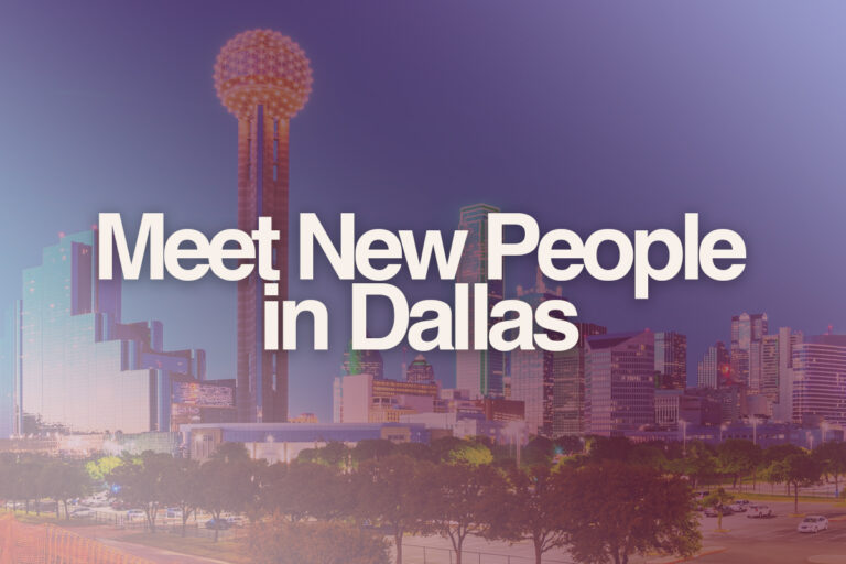 How to Meet People in Dallas, TX? (for Dating & Friends)
