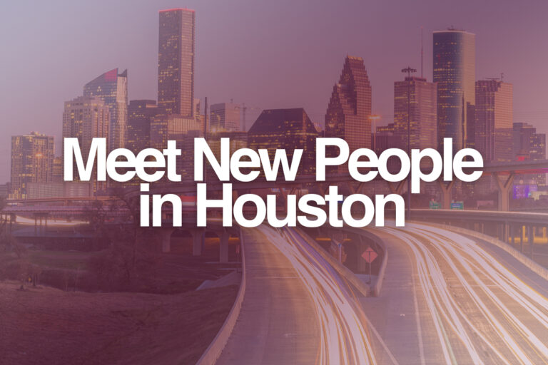 How to Meet People in Houston, TX? (for Dating & Friends)